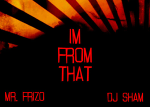 im from that mr frizo dj sham